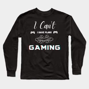 I Can't I have plans Gaming Long Sleeve T-Shirt